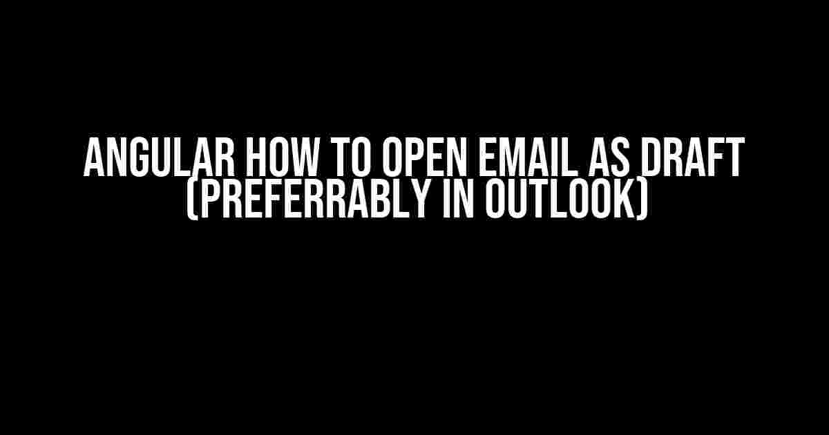 Angular How to Open Email as Draft (Preferrably in Outlook)