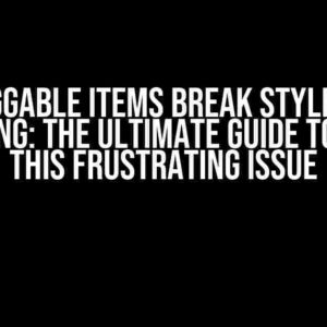 Draggable Items Break Styles on Dragging: The Ultimate Guide to Fixing This Frustrating Issue