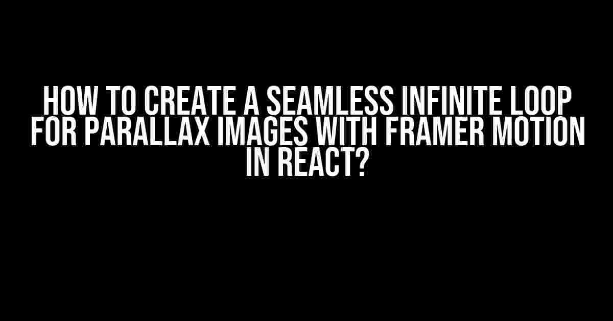 How to Create a Seamless Infinite Loop for Parallax Images with Framer Motion in React?