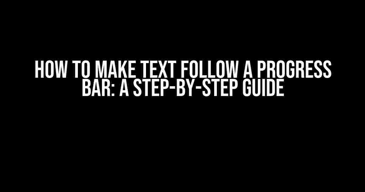 How to Make Text Follow a Progress Bar: A Step-by-Step Guide