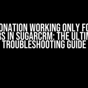 Impersonation Working Only for Some Users in Sugarcrm: The Ultimate Troubleshooting Guide