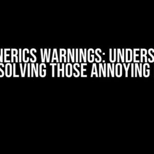 Java Generics Warnings: Understanding and Resolving Those Annoying Errors