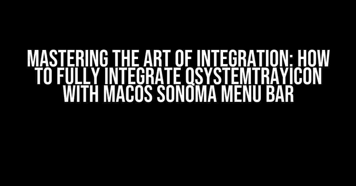 Mastering the Art of Integration: How to Fully Integrate QSystemTrayIcon with MacOS Sonoma Menu Bar