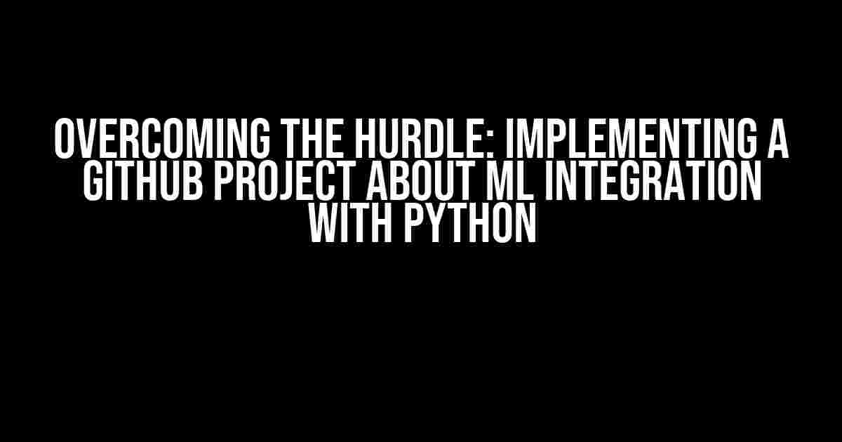 Overcoming the Hurdle: Implementing a Github Project about ML Integration with Python