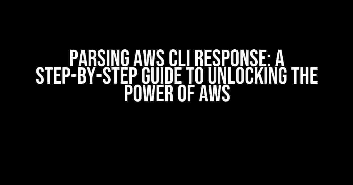 Parsing AWS CLI Response: A Step-by-Step Guide to Unlocking the Power of AWS