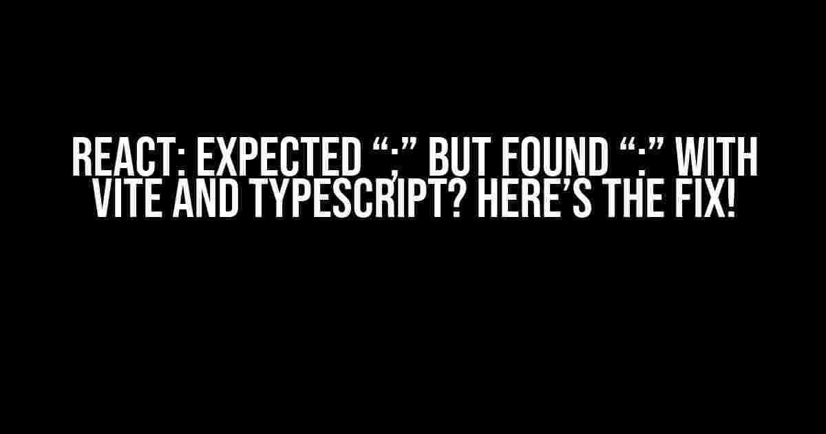 React: Expected “;” but found “:” with Vite and TypeScript? Here’s the Fix!