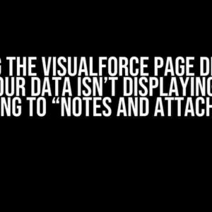 Solving the VisualForce Page Dilemma: Why Your Data Isn’t Displaying After Uploading to “Notes and Attachments”