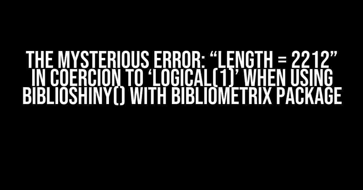 The Mysterious Error: “length = 2212” in Coercion to ‘logical(1)’ when using biblioshiny() with bibliometrix Package