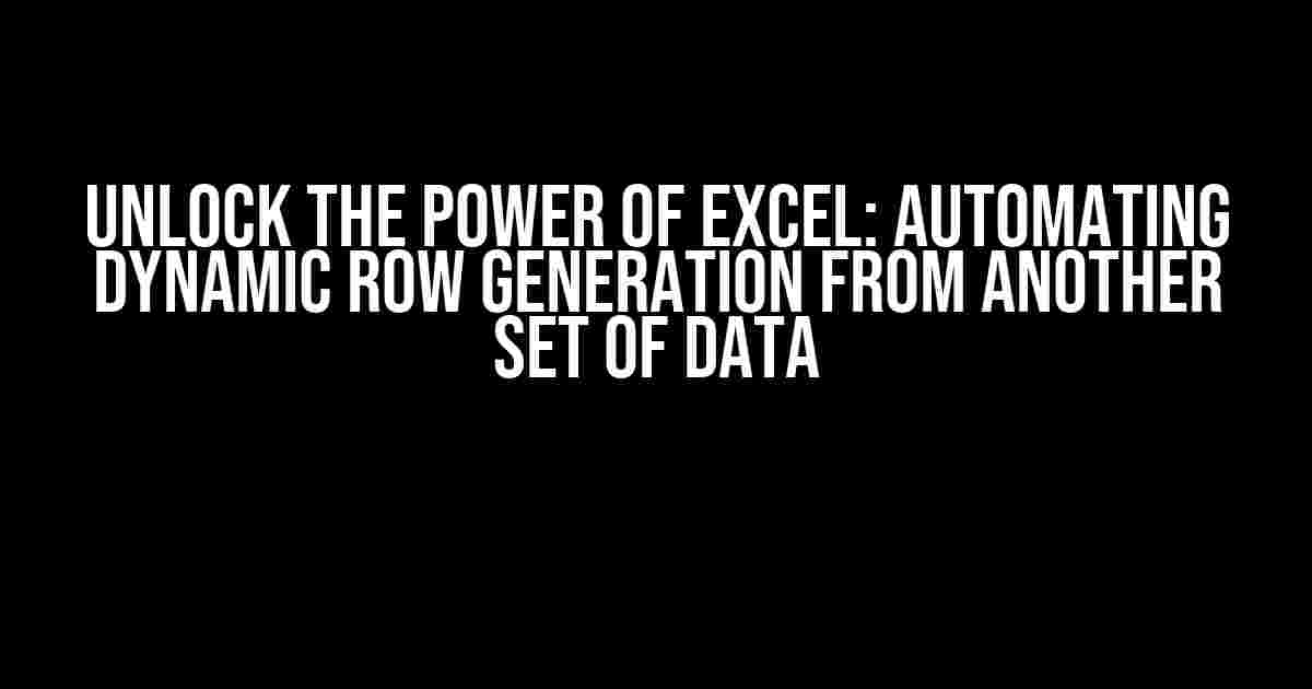 Unlock the Power of Excel: Automating Dynamic Row Generation from Another Set of Data