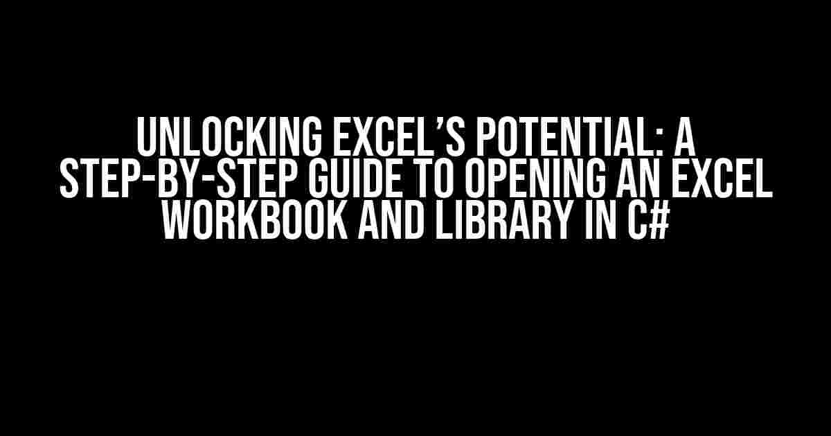 Unlocking Excel’s Potential: A Step-by-Step Guide to Opening an Excel Workbook and Library in C#