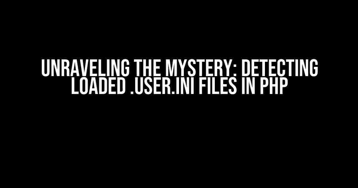 Unraveling the Mystery: Detecting Loaded .user.ini Files in PHP